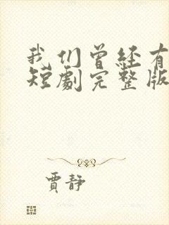 我们曾经有过家短剧完整版免费看