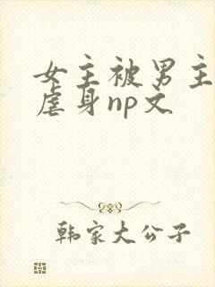 女主被男主强行虐身np文