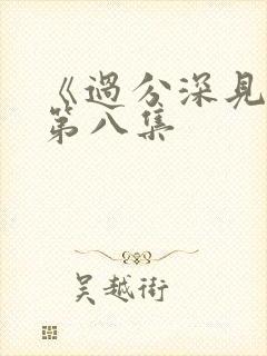 《过分深见君》第八集