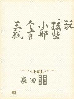三个小孩玩的游戏有哪些