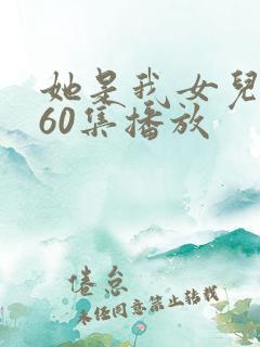 她是我女儿短剧60集播放