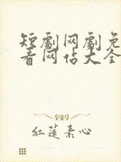 短剧网剧免费观看网站大全
