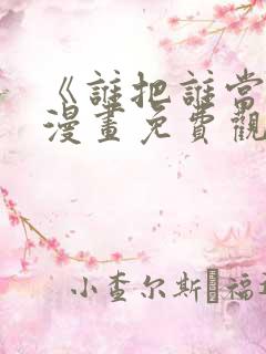 《谁把谁当真》漫画免费观看