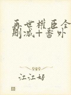 再世权臣全文无删减+番外