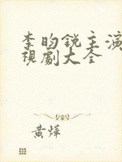 李昀锐主演的电视剧大全