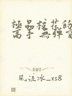 极品校花的贴身高手 无弹窗