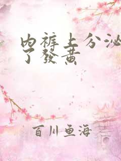 内裤上分泌物干了发黄