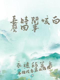长时间咳白痰怎么回事
