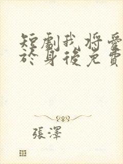 短剧我将爱意藏于身后免费观看