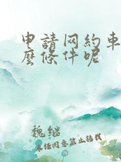 申请网约车要什么条件呢