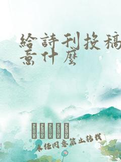 给诗刊投稿要注意什么