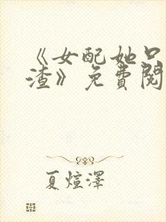 《女配她只想被渣》免费阅读