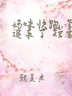 妈咪快跑,爹地追来了 短剧