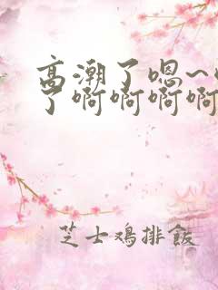高潮了嗯~喷水了啊啊啊啊啊啊