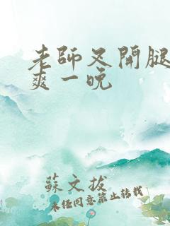 老师叉开腿让我爽一晚