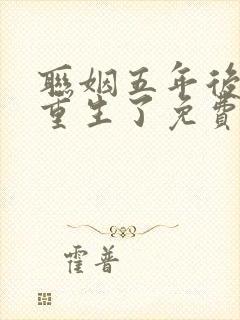 联姻五年后,她重生了免费阅读全文
