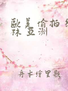 欧美 偷拍 丝袜 亚洲