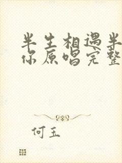 半生相遇半生是你原唱完整版