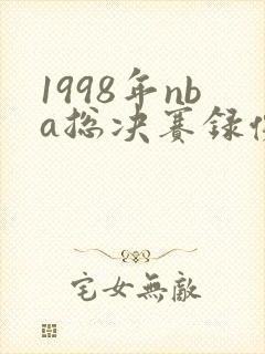 1998年nba总决赛录像回放