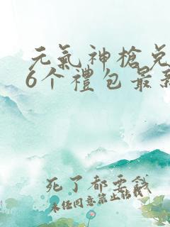 元气神枪兑换码6个礼包最新