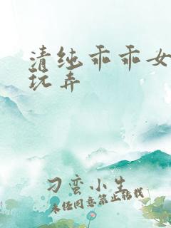 清纯乖乖女调教玩弄