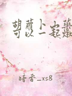 胡萝卜山药玉米可以一起炖排骨吗