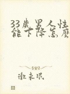 33岁男人性功能下降怎么办