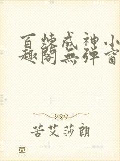 百炼成神小说笔趣阁无弹窗