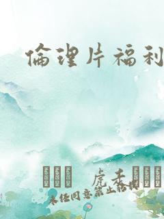 伦理片福利三级
