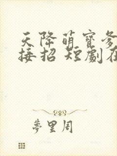 天降萌宝爹地快接招 短剧在线观看
