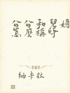 公公和儿媳关系怎么称呼