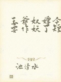 王爷奴婢今天又要作妖了短剧免费在线观看