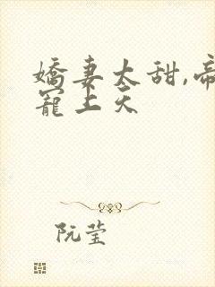 娇妻太甜,帝少宠上天