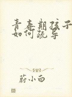 青春期孩子抑郁如何疏导