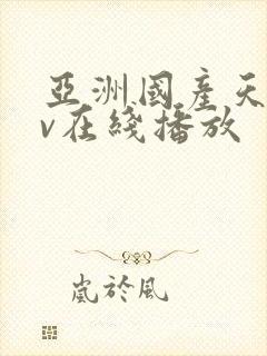 亚洲国产天堂av在线播放