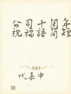 公司十周年庆典祝福语简短