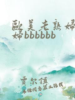 欧美老熟妇老肥妇bbbbbb