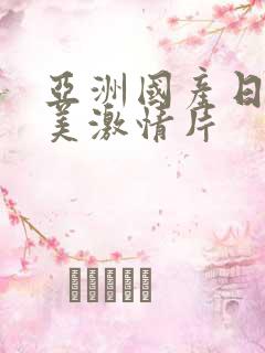 亚洲国产日韩欧美激情片