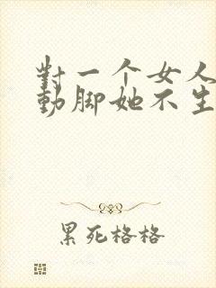 对一个女人动手动脚她不生气