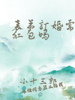 表弟订婚需要包红包吗