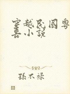 穿越民国粤省陈嘉小说