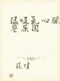 猛吸气心脏疼什么原因