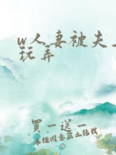 w人妻被夫上司玩弄