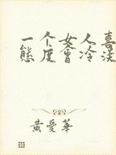 一个女人喜欢你态度会冷淡吗