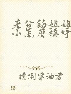 老公的姐姐比我小怎么称呼