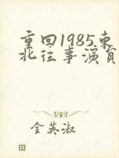 重回1985东北往事演员表