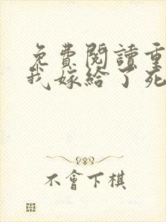 免费阅读重生后我嫁给了死对头全文