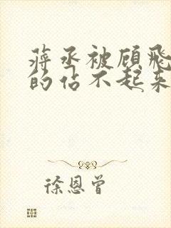 蒋丞被顾飞c哭的站不起来