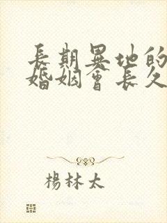 长期异地的夫妻婚姻会长久吗