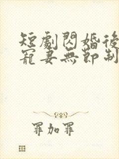 短剧闪婚后顾总宠妻无节制